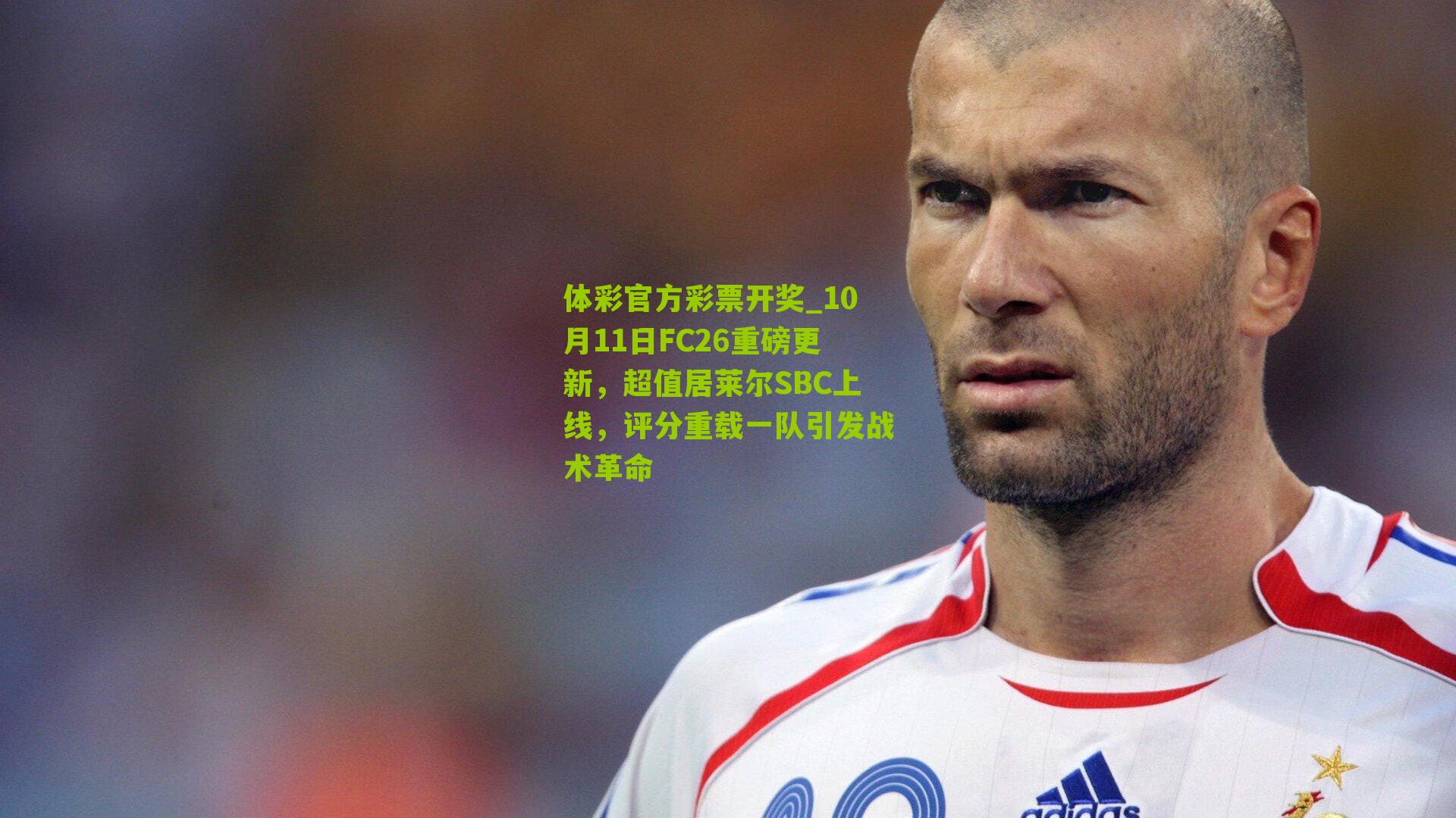 体彩官方彩票开奖_10月11日FC26重磅更新，超值居莱尔SBC上线，评分重载一队引发战术革命