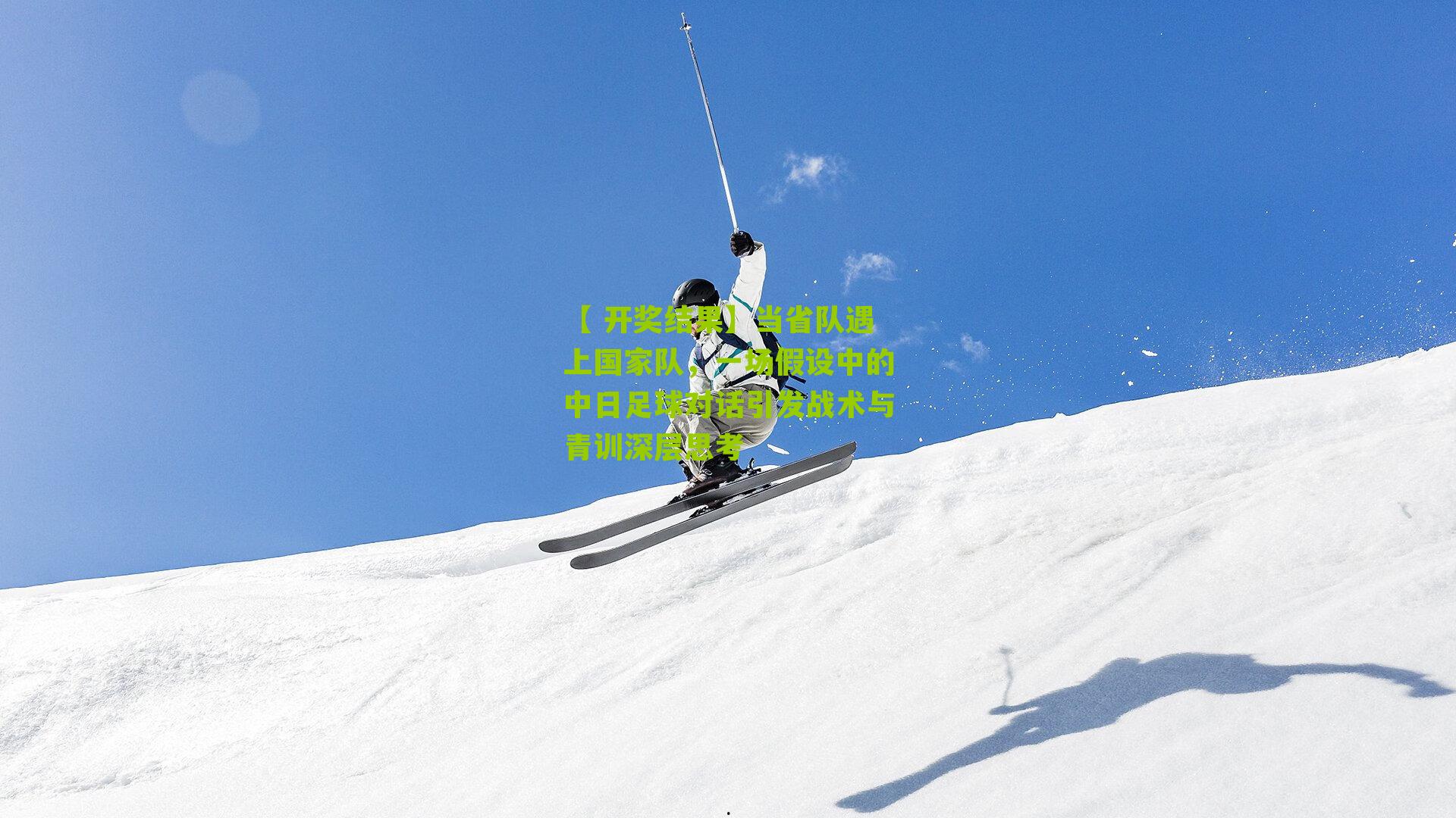 【 开奖结果】当省队遇上国家队，一场假设中的中日足球对话引发战术与青训深层思考