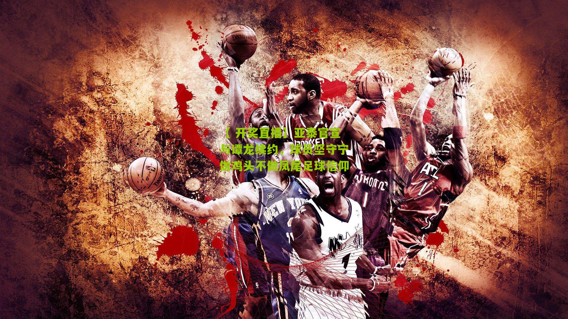 【 开奖直播】亚泰官宣与谭龙续约，球员坚守宁做鸡头不做凤尾足球信仰