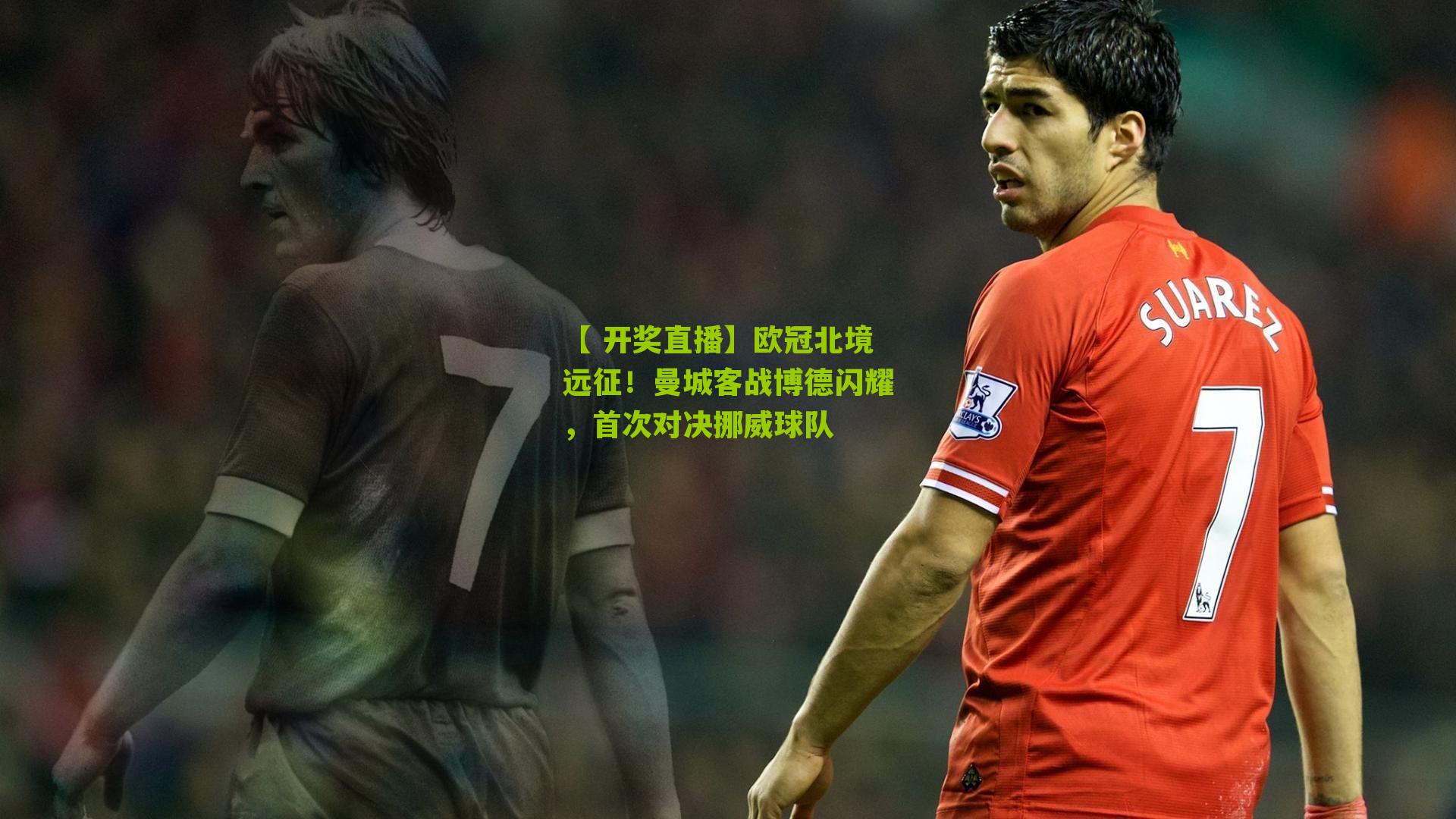 欧冠北境远征!曼城客战博德闪耀,首次对决挪威球队