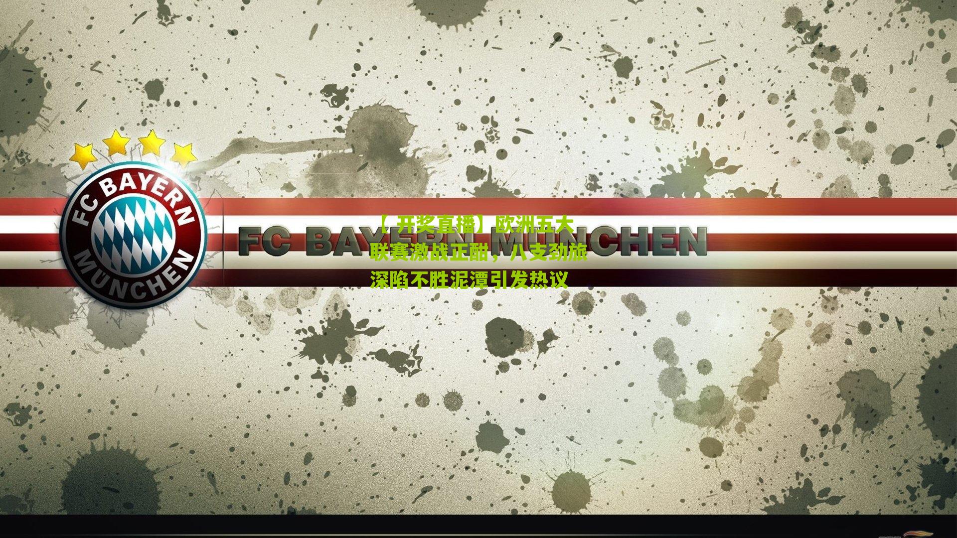 【 开奖直播】欧洲五大联赛激战正酣，八支劲旅深陷不胜泥潭引发热议