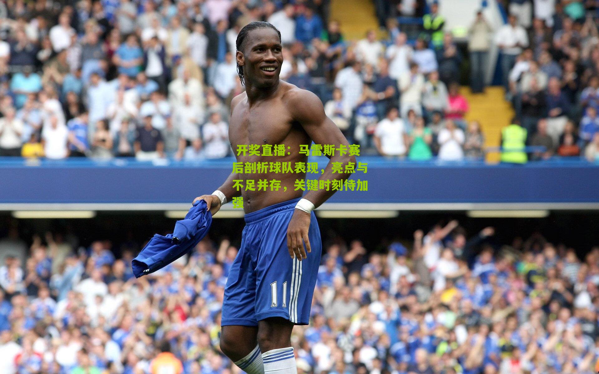  开奖直播：马雷斯卡赛后剖析球队表现，亮点与不足并存，关键时刻待加强